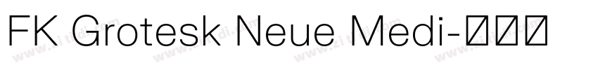 FK Grotesk Neue Medi字体转换 FK Grotesk Neue Medi字体转换